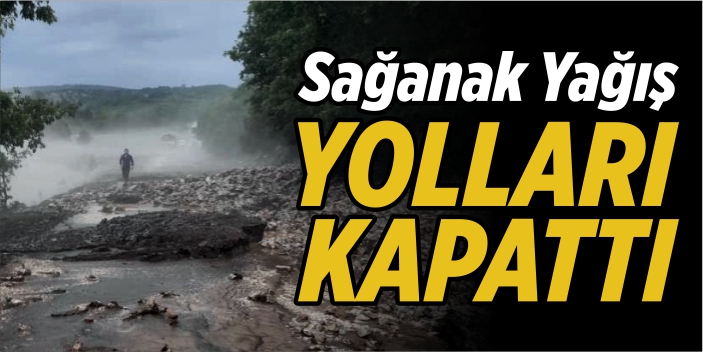 Sağanak yağış yolları kapattı