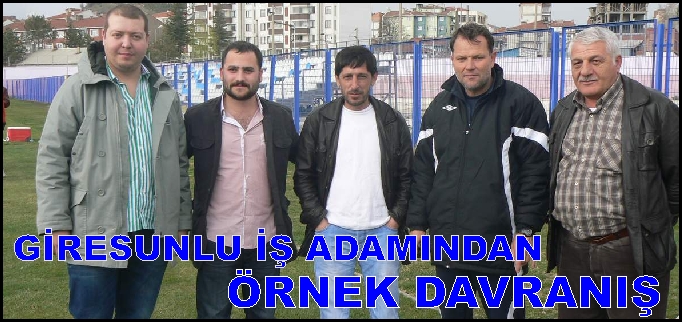 GİRESUNLU İŞ ADAMINDAN ÖRNEK DAVRANIŞ..