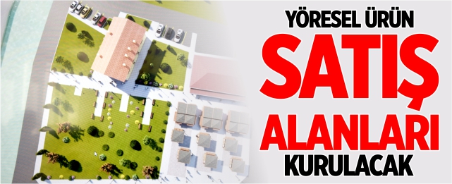 Yöresel ürün satış alanları oluşturulacak