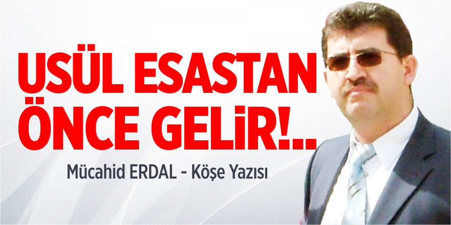 Usül esastan önce gelir!..