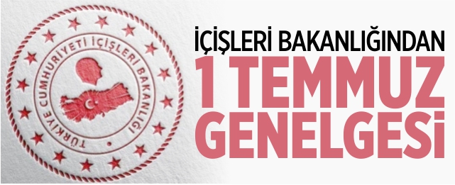 İçişleri Bakanlığından 1 Temmuz genelgesi