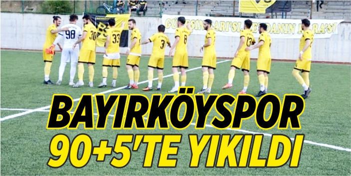 Bayırköyspor 90+5'de yıkıldı