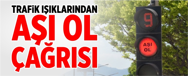 Trafik ışıklarından 'Aşı ol' çağrısı