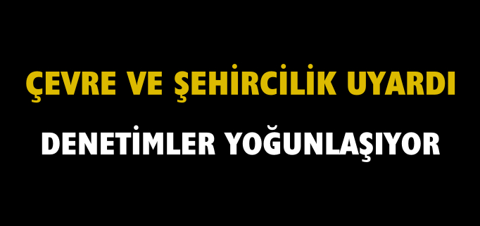 DENETİMLER YOĞUNLAŞIYOR
