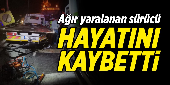 Ağır yaralanan sürücü hayatını kaybetti