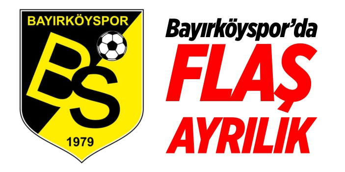 Bayırköyspor’da flaş ayrılık