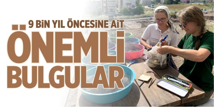 9 bin yıl öncesine ait önemli bulgular