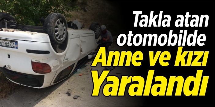 Takla atan otomobilde anne ve kızı yaralandı