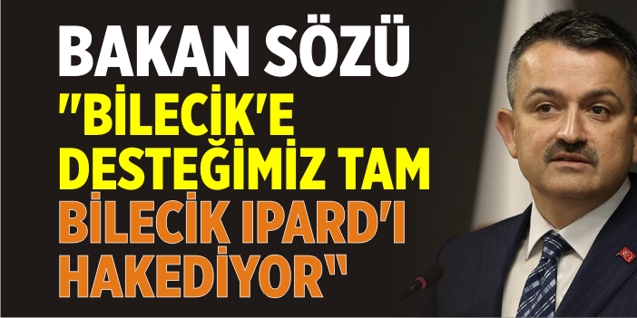 Bakan Sözü "Bilecik'e Desteğimiz Tam, Bilecik IPARD'I Hakediyor"