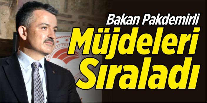 Bakan Pakdemirli müjdeleri sıraladı