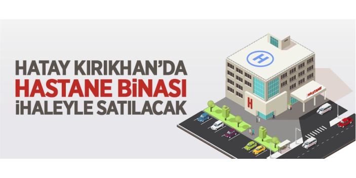 Hastane binası ihaleyle satılacak