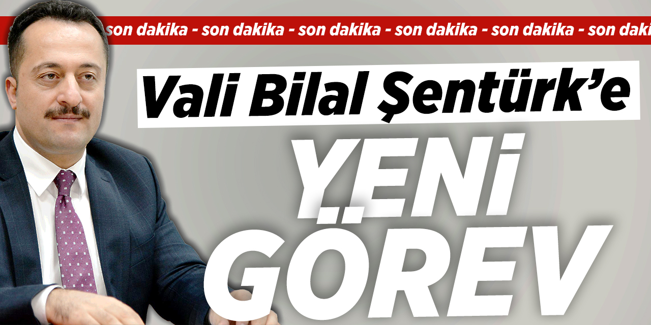 Vali Bilal Şentürk'e Yeni Görev!