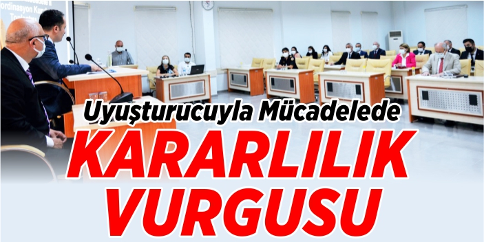 Uyuşturucuyla mücadelede kararlılık vurgusu