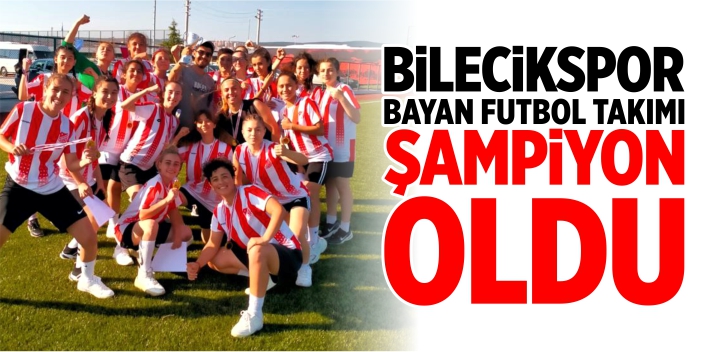 Bilecikspor bayan futbol takımı şampiyon oldu