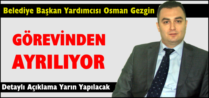 BELEDİYE BAŞKAN YARDIMCISI GEZGİN GÖREVİNDEN AYRILIYOR