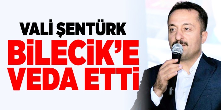 Vali Şentürk, Bilecik'e veda etti