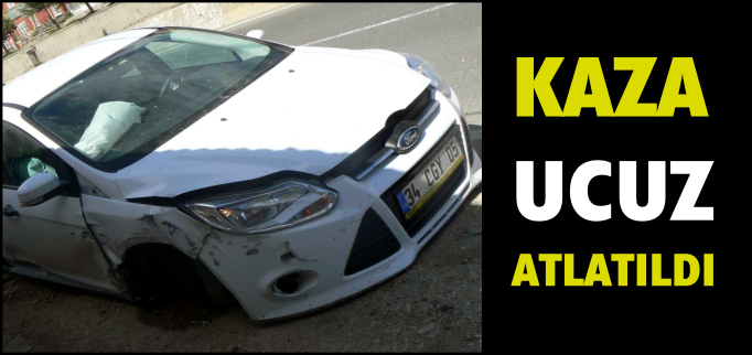 KAZA UCUZ ATLATILDI
