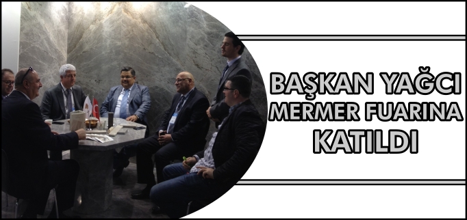 BAŞKAN YAĞCI, MERMER FUARINA KATILDI