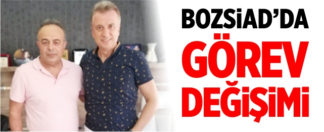 BOZSİAD’da görev değişimi