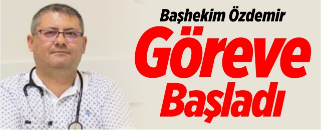 Başhekim Özdemir göreve başladı