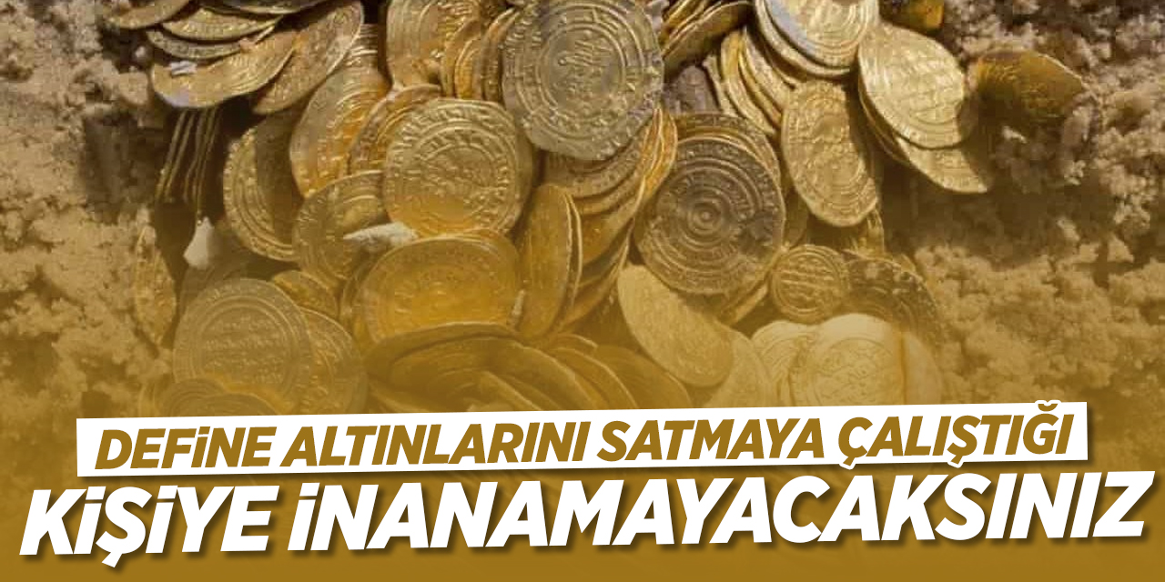 Define altınlarını satmaya çalıştığı kişiye inanamayacaksınız