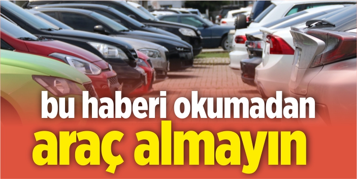 Bu haberi okumadan araç almayın