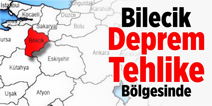 Bilecik, ‘Deprem Tehlike Bölgesi’nde