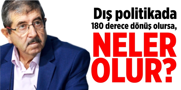 Dış politikada 180 derece dönüş olursa, neler olur?
