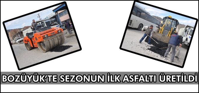BOZÜYÜK’TE SEZONUN İLK ASFALTI ÜRETİLDİ