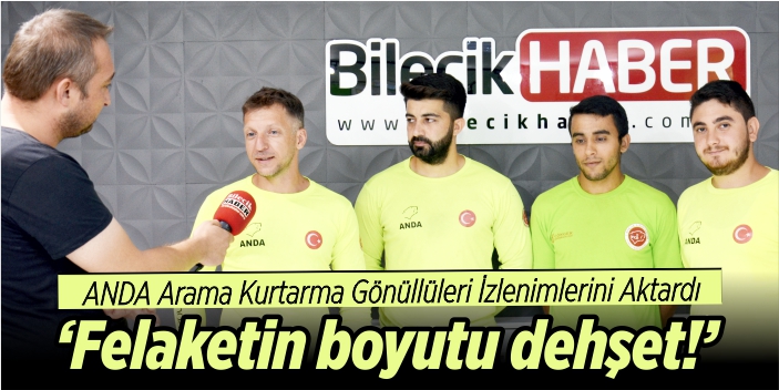 “Felaketin boyutu dehşet!'