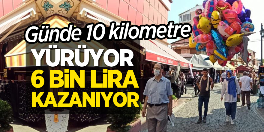 Günde 10 kilometre yürüyerek 6 bin lira kazanıyor
