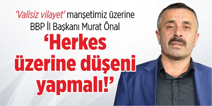 BBP Bilecik İl Başkanı Murat Önal, "Herkes üzerine düşeni yapmalı"
