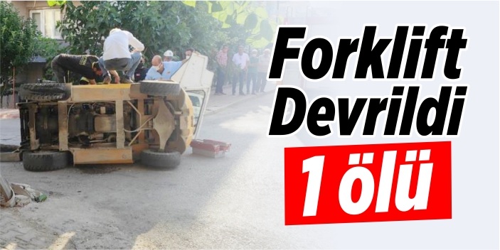 Forklift devrildi 1 ölü