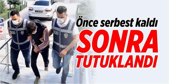 Önce serbest kaldı sonra tutuklandı