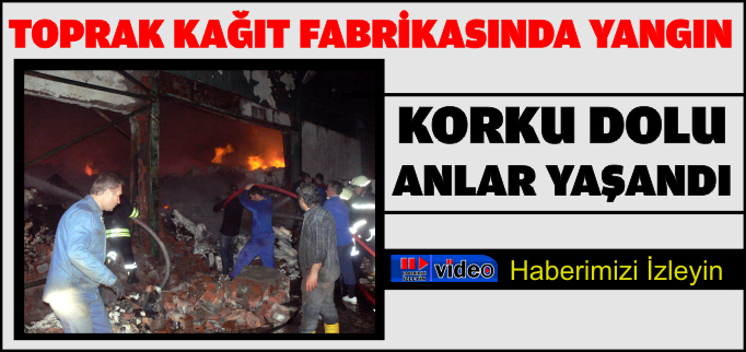 TOPRAK KAĞIT FABRİKASINDA YANGIN ÇIKTI