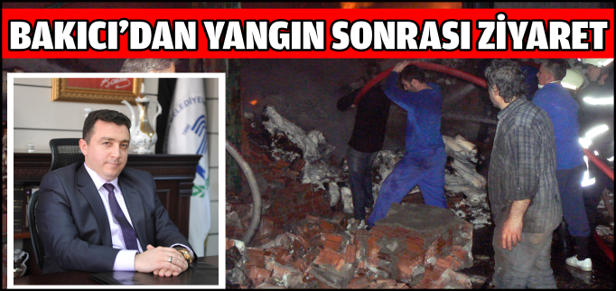 BAKICI’DAN YANGIN SONRASI ZİYARET