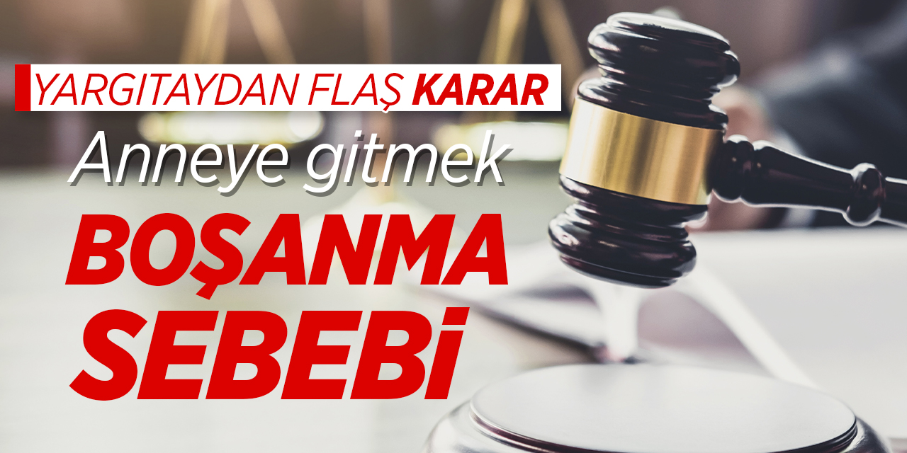 Yargıtaydan flaş karar, her akşam anneye gitmek boşanma sebebi sayıldı