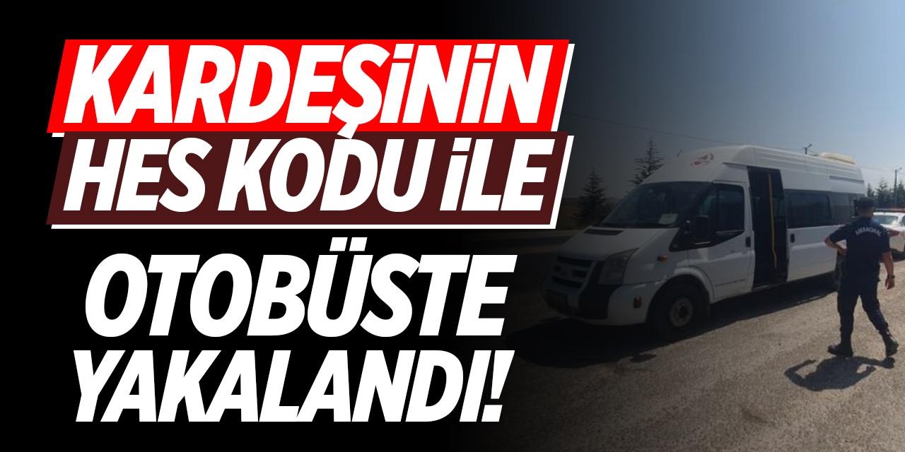 Kardeşinin hes kodu ile otobüste yakalandı!