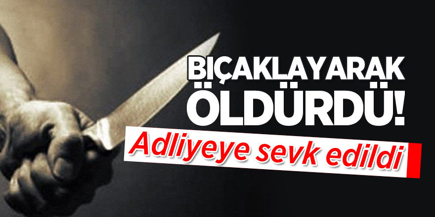 Bıçaklayarak Öldürdü