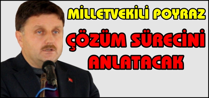 MİLLETVEKİLİ POYRAZ, ÇÖZÜM SÜRECİNİ ANLATACAK