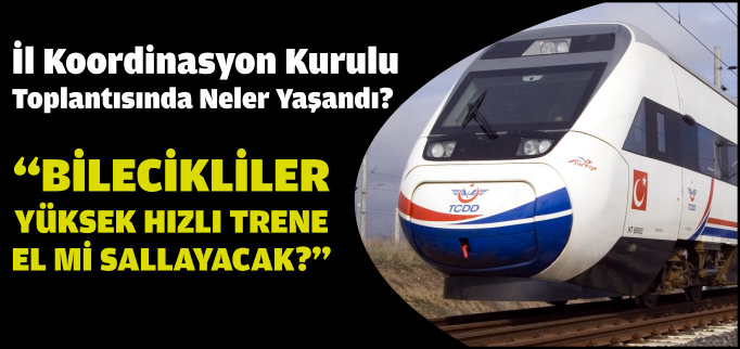 "BİLECİKLİLER HIZLI TRENE EL Mİ SALLAYACAK?"