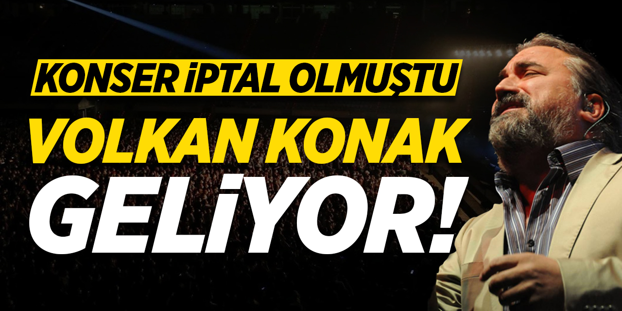 Konser iptal olmuştu! Volkan Konak Geliyor!