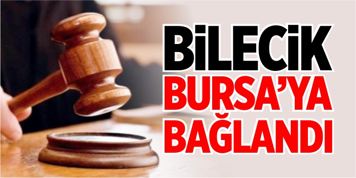 Bilecik, Bursa'ya bağlandı