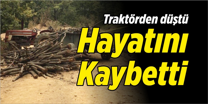 Traktörden düştü hayatını kaybetti