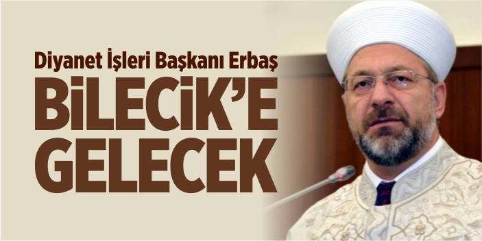 Diyanet İşleri Başkanı Ali Erbaş, Bilecik'e gelecek