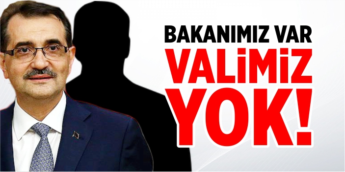 Bakanımız var, valimiz yok!