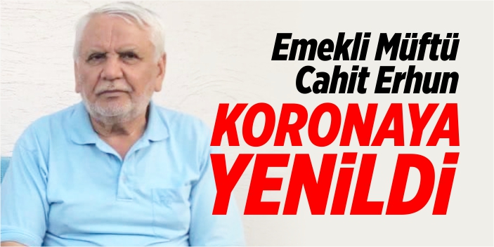 Emekli müftü Cahit Erhun, koronaya yenik düştü