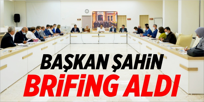 Başkan Şahin brifing aldı