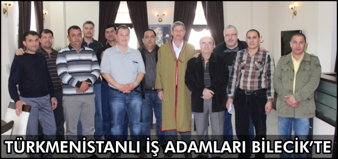 TÜRKMENİSTANLI İŞ ADAMLARI BİLECİK’TE