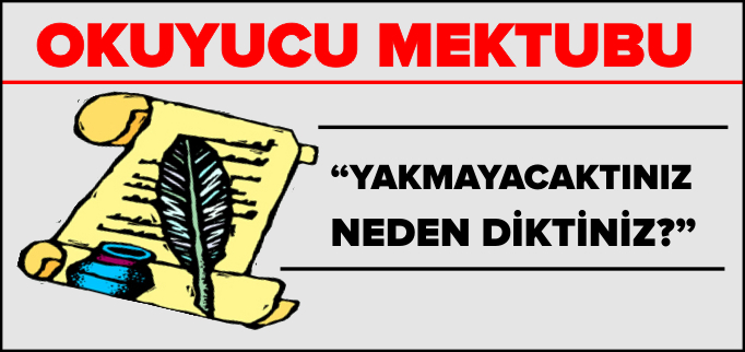 "MADEM YAKMAYACAKTINIZ NEDEN DİKTİNİZ?"